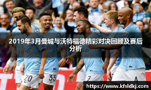 2019年3月曼城与沃特福德精彩对决回顾及赛后分析
