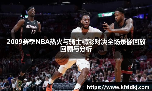 2009赛季NBA热火与骑士精彩对决全场录像回放回顾与分析